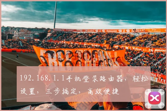 192.168.1.1手机登录路由器，轻松设置，三步搞定，高效便捷